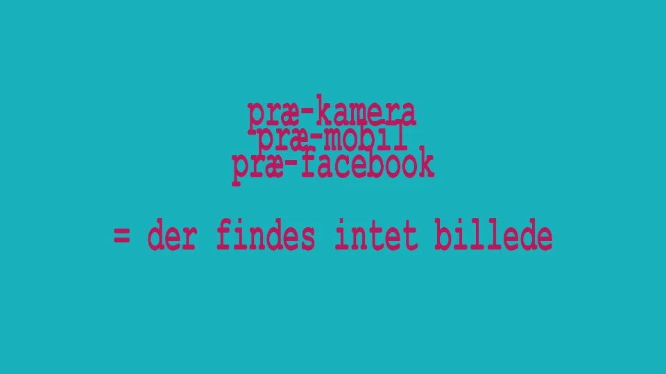 Tekstbillede med teksten "præ-kamera præ-mobil præ-facebook = der findes intet billede" på en blå baggrund.