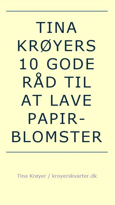 Tina Krøyers 10 gode råd tila at lave papirblomster